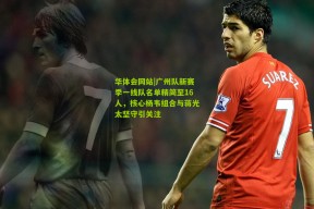 华体会网站|广州队新赛季一线队名单精简至16人，核心杨韦组合与蒋光太坚守引关注