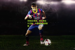 华体会|早报，昔日零比六之耻，今朝酣畅淋漓雪恨