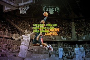 华体会体育：韩国足球传奇柳相铁癌逝 02世界杯神话永载史册