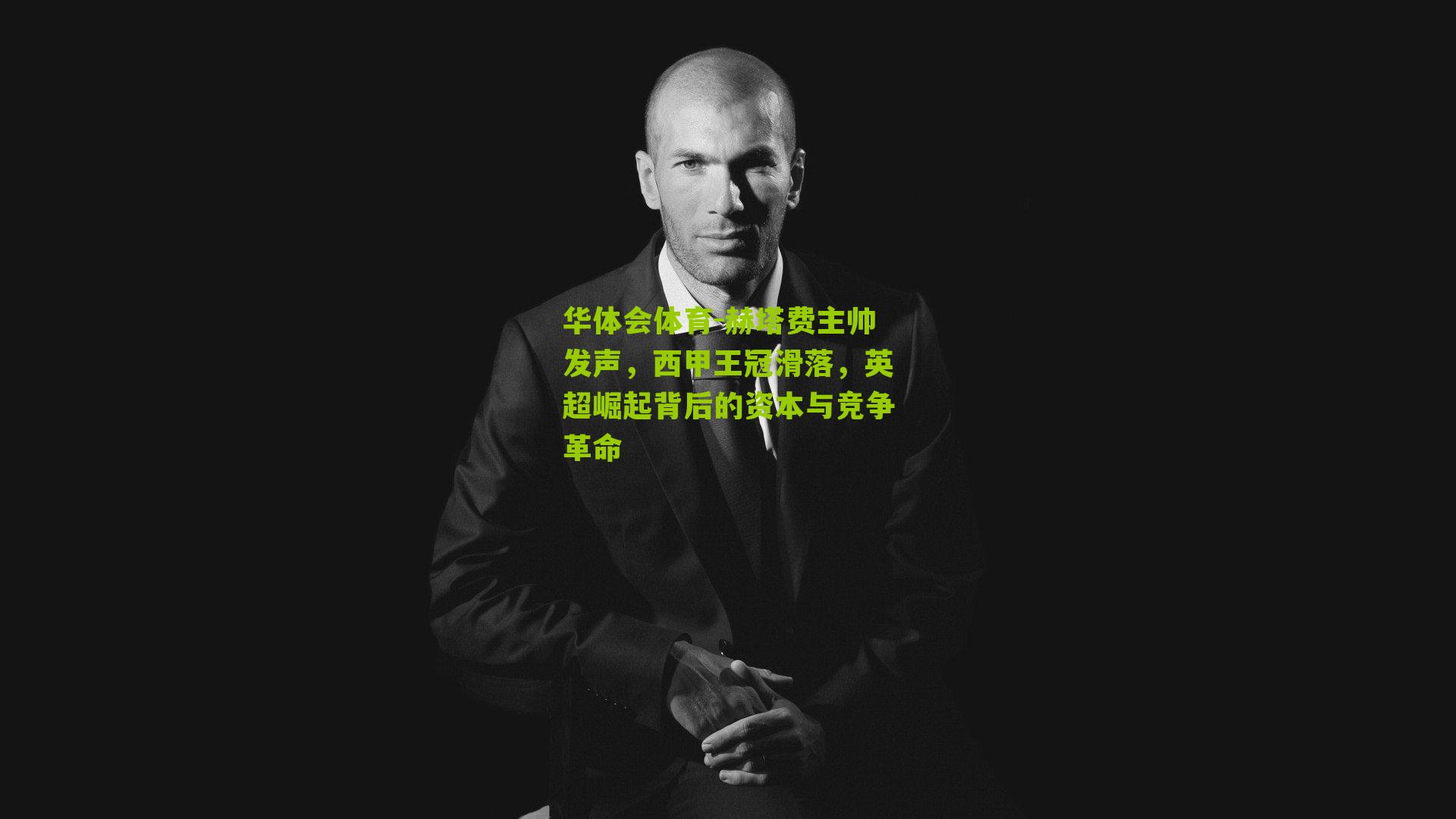 赫塔费主帅发声，西甲王冠滑落，英超崛起背后的资本与竞争革命