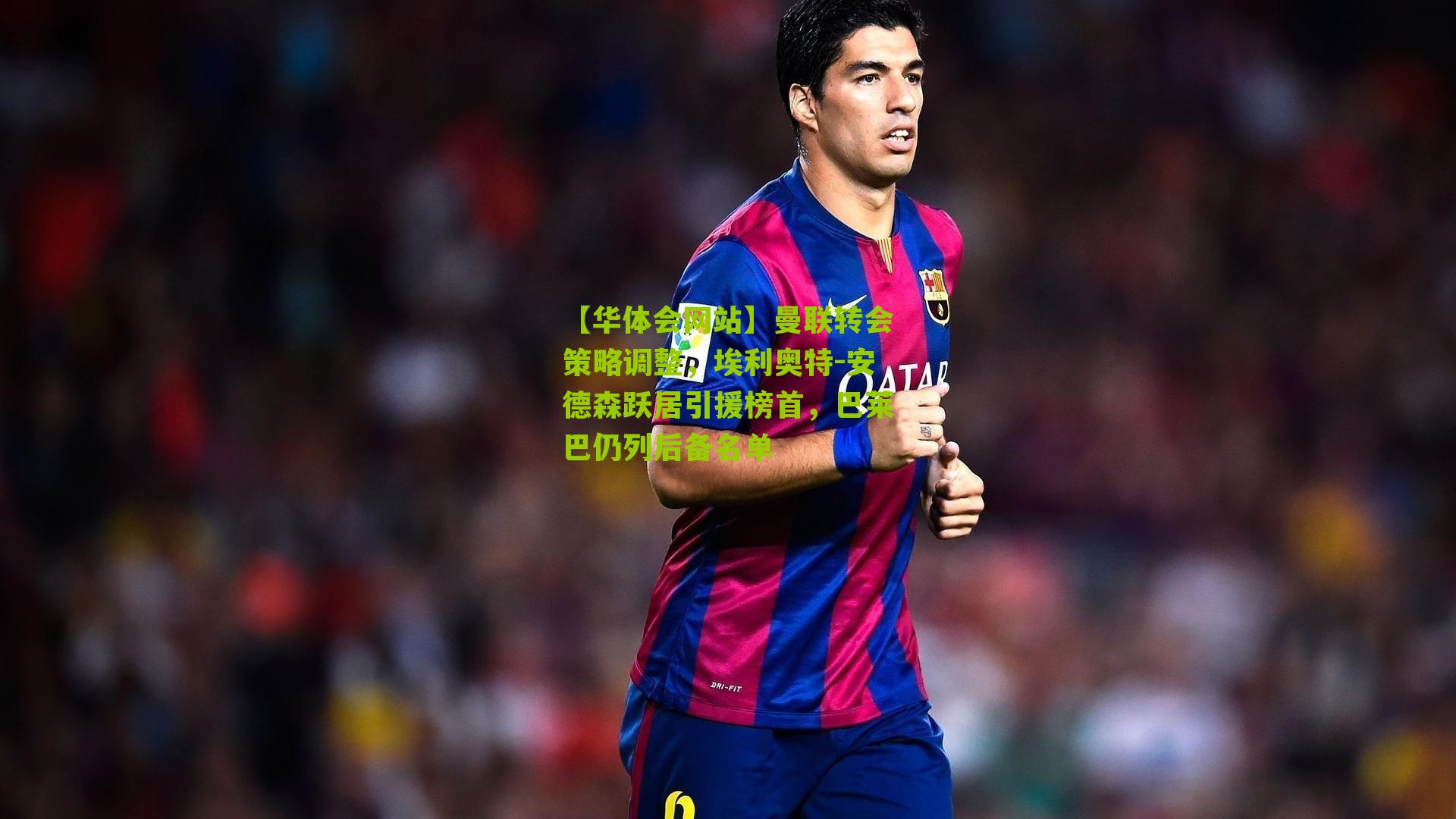 曼联转会策略调整，埃利奥特-安德森跃居引援榜首，巴莱巴仍列后备名单